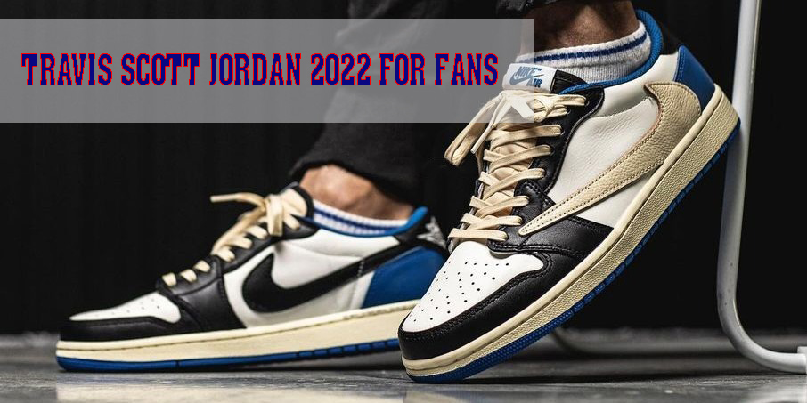 Unique Design Of The Best-Selling Travis Scott Jordan Pairs 2022 For Fans