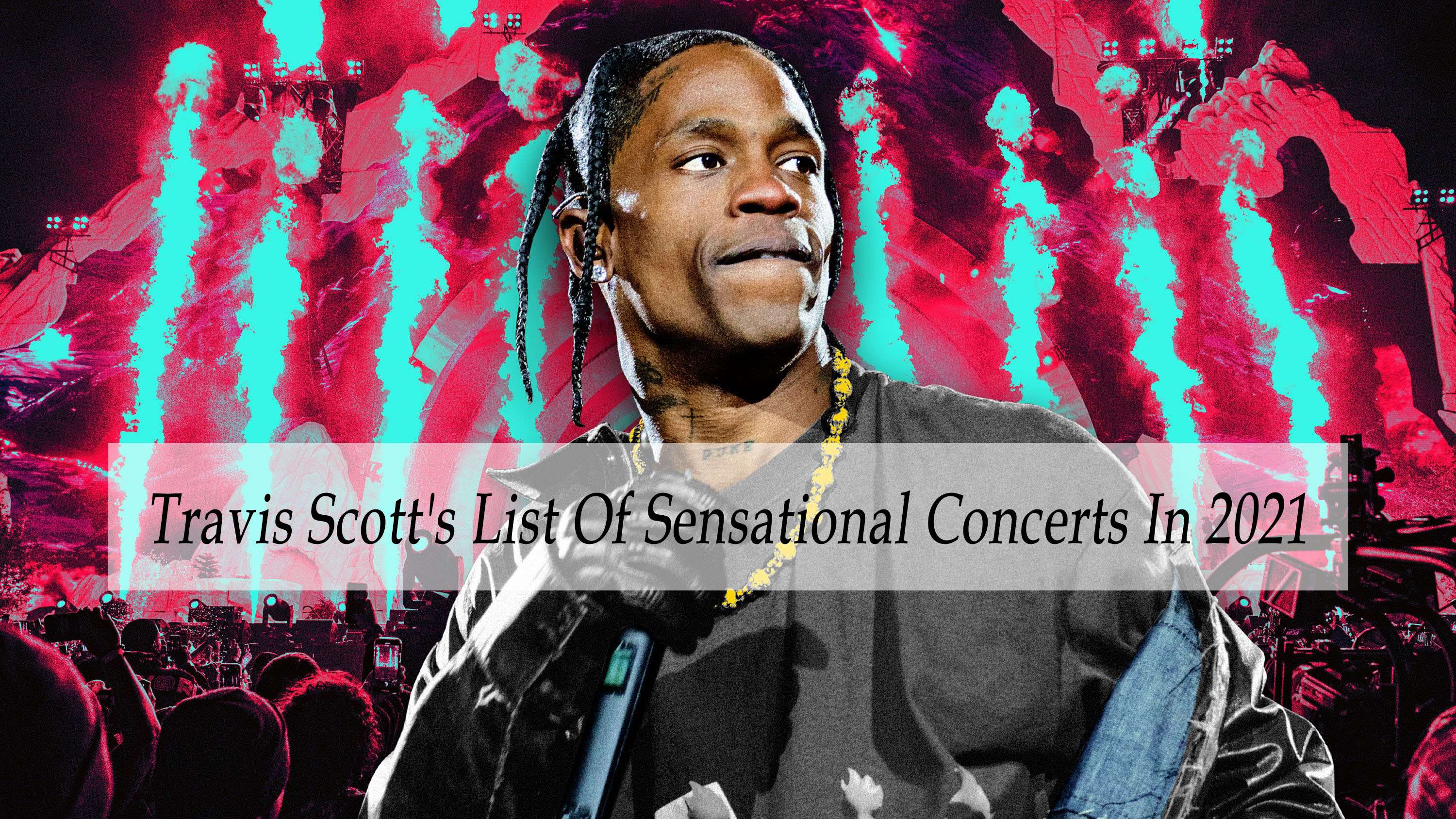 Travis Scotts Concert List Of Sensational In 2021 Travis Scott Merch