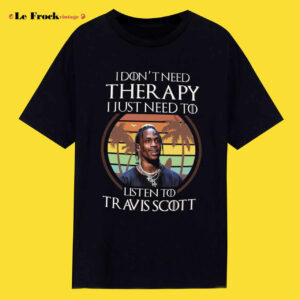 Travis Scott T-Shirt I Don’t Need Theraphy I Just Need To Listen To