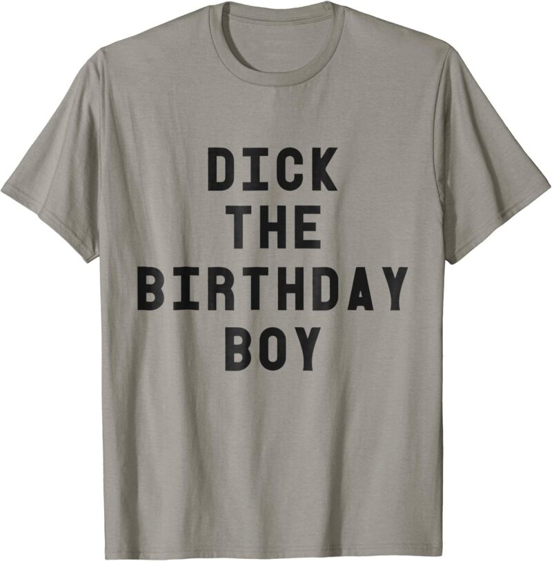 Dick The Birthday Boy Meme Dick The Birthday Boy T-Shirt