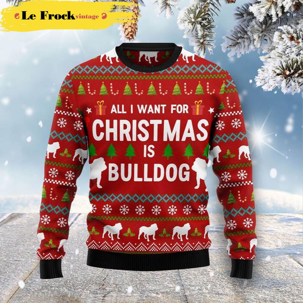 All I Want For Christmas Is Bulldog Dog Ugly Christmas Sweater