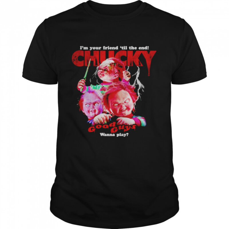Chucky Childs I'm Your Friend Til The End Good Guys Wanna Play Chucky T-Shirt