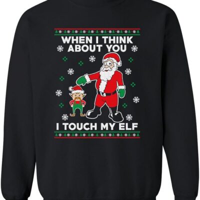 When I Think About You I Touch My Elf Awesome Ugly Christmas Sweater Xmas