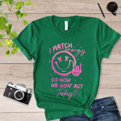 Pink Water Color Quote I Match Energy So How we Gon' Act Today I Match Energy Shirt Green